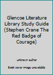 Unknown Binding Glencoe Literature Library Study Guide (Stephen Crane The Red Badge of Courage) Book