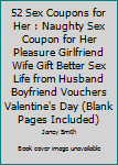 Paperback 52 Sex Coupons for Her : Naughty Sex Coupon for Her Pleasure Girlfriend Wife Gift Better Sex Life from Husband Boyfriend Vouchers Valentine's Day (Blank Pages Included) Book