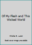 Hardcover Of My Flesh and This Wicked World Book