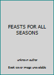 Unknown Binding FEASTS FOR ALL SEASONS Book