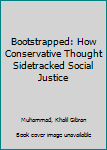 Hardcover Bootstrapped: How Conservative Thought Sidetracked Social Justice Book