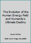 Unknown Binding The Evolution of the Human Energy Field and Humanity's Ultimate Destiny Book