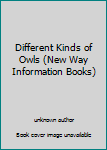 Unknown Binding Different Kinds of Owls (New Way Information Books) Book