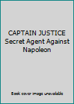 CAPTAIN JUSTICE Secret Agent Against Napoleon
