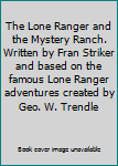 Hardcover The Lone Ranger and the Mystery Ranch. Written by Fran Striker and based on the famous Lone Ranger adventures created by Geo. W. Trendle Book