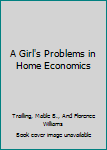 A Girl's Problems in Home Economics: Clothing Home Food Family
