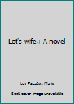 Unknown Binding Lot's wife,: A novel Book