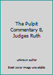 The Pulpit Commentary 8, Judges Ruth