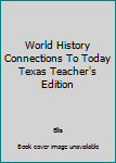 Hardcover World History Connections To Today Texas Teacher's Edition Book