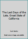 Last Days of the Late, Great State of California