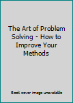The Art of Problem Solving - How to Improve Your Methods