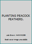 PLANTING PEACOCK FEATHERS.