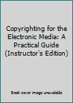 Unknown Binding Copyrighting for the Electronic Media: A Practical Guide (Instructor's Edition) Book
