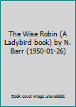 Hardcover The Wise Robin (A Ladybird book) by N. Barr (1950-01-26) Book