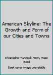 AMERICAN SKYLINE the Growth and Form of Our Cities and Towns