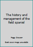 Hardcover The history and management of the field spaniel Book