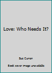 Hardcover Love: Who Needs It? Book