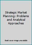 Strategic Market Planning: Problems and Analytical Approaches