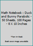 Math Notebook : Duck and Bunny Parabolic - 50 Sheets, 100 Pages - 8 X 10 Inches