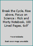 Paperback Break the Cycle, Rise above, Focus on Science : Rick and Morty Notebook, 100 Lined Pages, 6x9'' Book