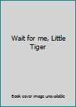 Unknown Binding Wait for me, Little Tiger Book