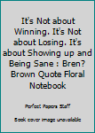 Paperback It's Not about Winning. It's Not about Losing. It's about Showing up and Being Sane : Bren? Brown Quote Floral Notebook Book