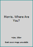 Hardcover Morris, Where Are You? Book