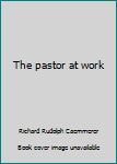 Unknown Binding The pastor at work Book