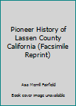 Hardcover Pioneer History of Lassen County California (Facsimile Reprint) Book
