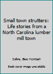 Unknown Binding Small town strutters: Life stories from a North Carolina lumber mill town Book