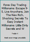 Paperback Forex Day Trading Millionaire: Escape 9-5, Live Anywhere, Join The New Rich, Shocking Secrets To Easy Instant Millionaire: Little Dirty Secrets and W Book