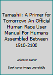 Unknown Binding Tamashii: A Primer for Tomorrow: An Official Human Race User Manual For Humans Assembled Between 1910-2100 Book