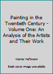 Hardcover Painting in the Twentieth Century - Volume One: An Analysis of the Artists and Their Work Book