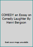 Paperback COMEDY an Essay on Comedy Laughter By Henri Bergson Book