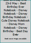 Paperback Best Birthday Ever 23rd May : Best Birthday Ever Notebook - Disney Notebook - Disney Birthday Notebook - Cute Disney Notebook - Disney Mom Notebook - Disney Birthday - Best Day Ever Book