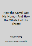 Hardcover How the Camel Got His Hump: And How the Whale Got His Throat Book