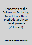 Unknown Binding Economics of the Petroleum Industry; New Ideas, New Methods and New Developments (Volume 2) Book