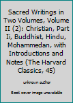 Hardcover Sacred Writings in Two Volumes, Volume II (2): Christian, Part Ii, Buddhist, Hindu, Mohammedan, with Introductions and Notes (The Harvard Classics, 45) Book