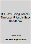Hardcover It's Easy Being Green: The User Friendly Eco-Handbook Book