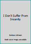 I Don't Suffer From Insanity