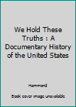 Paperback We Hold These Truths : A Documentary History of the United States Book