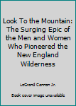Paperback Look To the Mountain: The Surging Epic of the Men and Women Who Pioneered the New England Wilderness Book