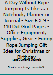 A Day without Rope Jumping is like ...: Notebook, Planner or Journal - Size 6 x 9 - 110 Dot Grid Pages - Office Equipment, Supplies, Gear - Funny Rope Jumping Gift Idea for Christmas or Birthday
