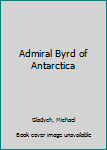 Admiral Byrd Of Antarctica