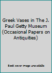 Paperback Greek Vases in The J. Paul Getty Museum (Occasional Papers on Antiquities) Book