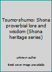 Unknown Binding Tsumo-shumo: Shona proverbial lore and wisdom (Shona heritage series) Book