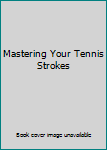 Unknown Binding Mastering Your Tennis Strokes Book
