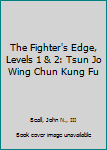 Paperback The Fighter's Edge, Levels 1 & 2: Tsun Jo Wing Chun Kung Fu Book