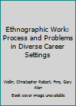 Paperback Ethnographic Work: Process and Problems in Diverse Career Settings Book