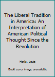 Hardcover The Liberal Tradition in America: An Interpretation of American Political Thought Since the Revolution Book